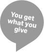 You get what you give